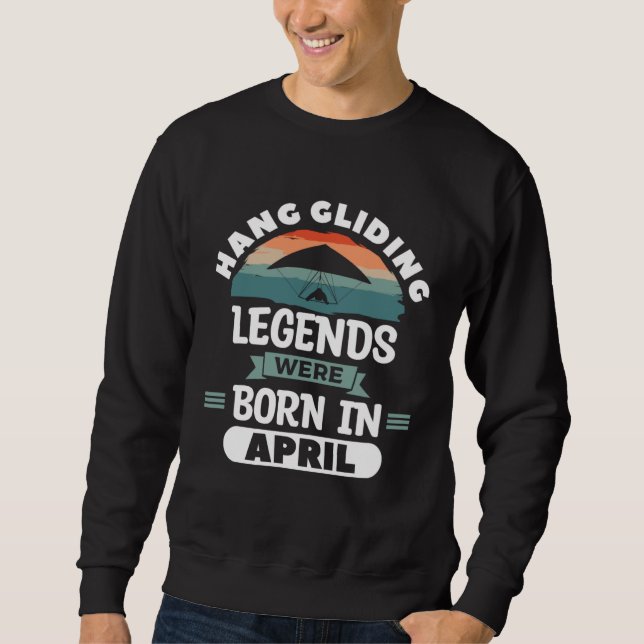 Hang Gliding Legends Were Born In April Glider Gli Sweatshirt (Vorderseite)