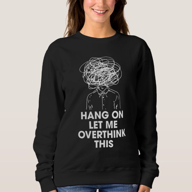 Hang on Let me overthink this Sweatshirt (Vorderseite)