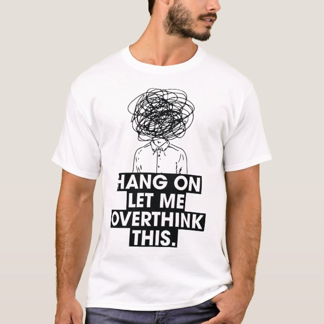 Hang on Let me overthink this T-Shirt (Devant)
