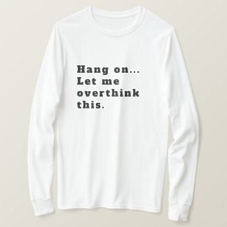 Hang On Ließ mir, das zu überdenken T-Shirt
