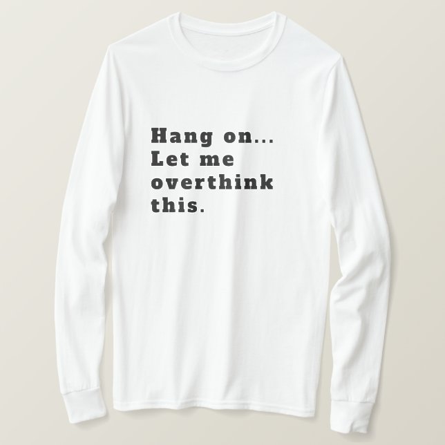Hang On Ließ mir, das zu überdenken T-Shirt (Design vorne)