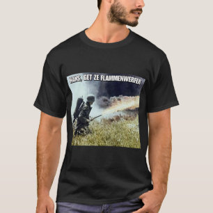"Hans, erhalten ze WW2 flammenwerfer" T - Shirt