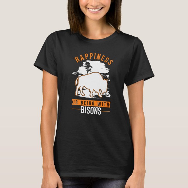 Happiness is being with Bisons Buffalo   T-Shirt (Vorderseite)