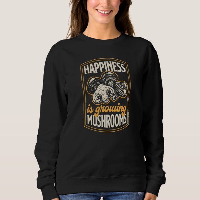 Happiness Is Growing Mushrooms Fungi Gardening  2 Sweatshirt (Vorderseite)