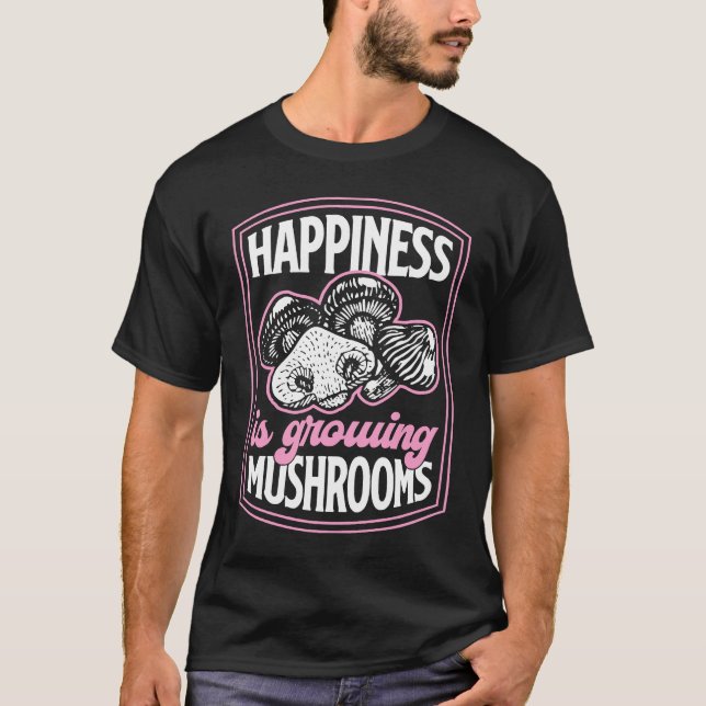 Happiness Is Growing Mushrooms Fungi Gardening 3 T-Shirt (Vorderseite)