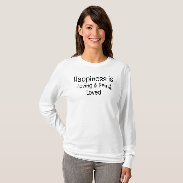 Happiness is Loving and Being Loved T-Shirt (Devant entier)