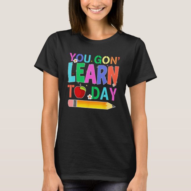 Happy Back To School You Gon Learn Today Pencil Te T-Shirt (Vorderseite)