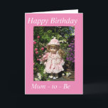 Happy Birthday Mum - to - Be card Karte<br><div class="desc">Gorgeous little doll in beautiful garden setting and the message “ Happy Birthday Mum - to - Be.”</div>