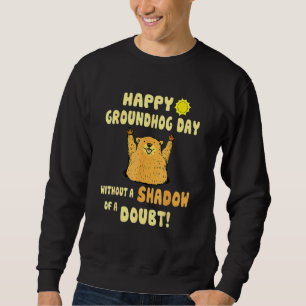 Happy Groundhog Day ohne Schatten Sweatshirt