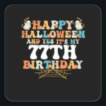 Happy Halloween And Yes Its My 77th Birthday Quadratischer Aufkleber<br><div class="desc">Happy Halloween And Yes Its My 77th Birthday</div>