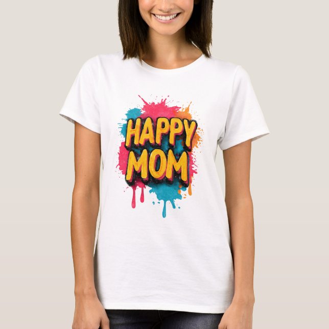 Happy Mom Text with Bright Paint Splatters T-Shirt (Vorderseite)