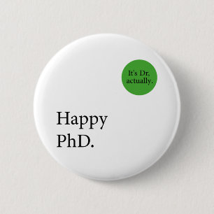 Happy Phd. Dr., eigentlich Abzeichen Happy Phd Button