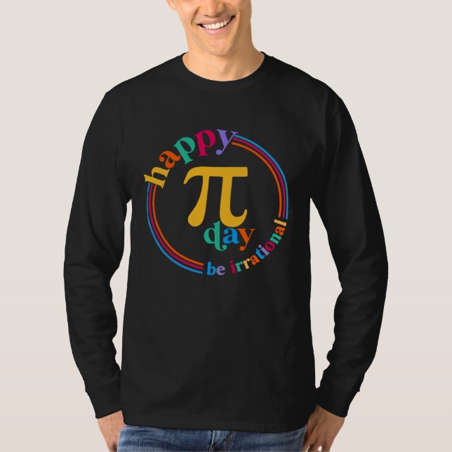 Happy Pi Day Be Irrational Math Teachers Student C T-Shirt (Vorderseite)