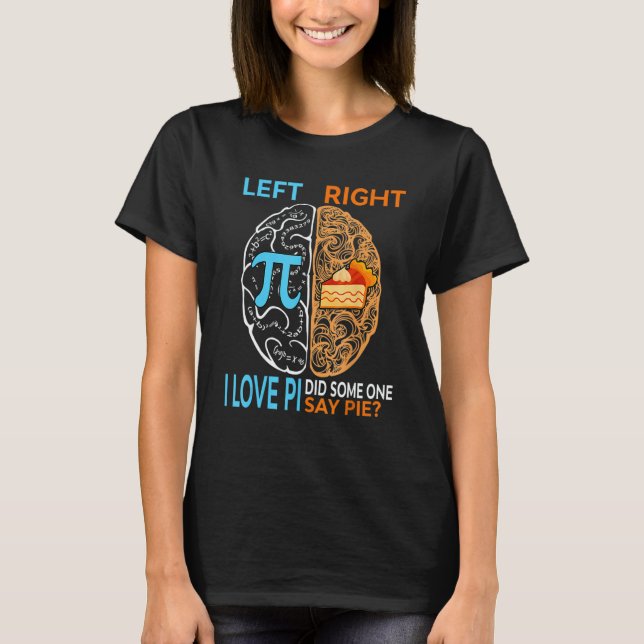 Happy Pi Day Left I Love Pi Right Did Someone Say  T-Shirt (Vorderseite)