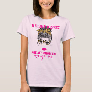 Happy Remüde Pensionierung. Nicht mehr mein Proble T-Shirt