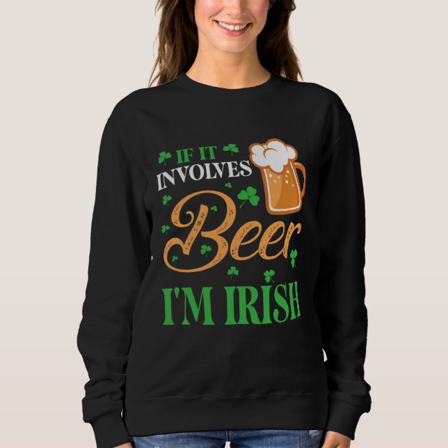 Happy St Patrick Day Drinker If It Involves Beer I Sweatshirt (Vorderseite)