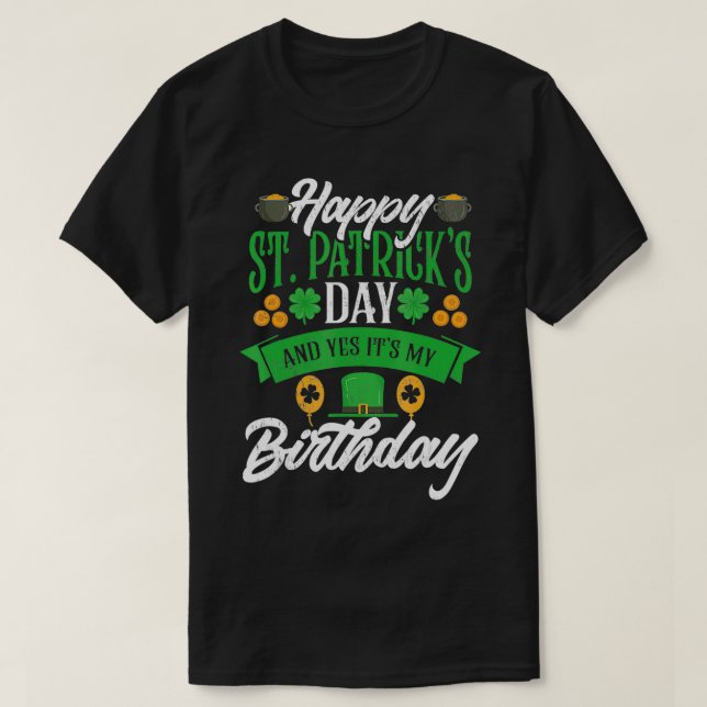 Happy St Patricks Day And Yes It's My Birthday  T-Shirt (Design vorne)