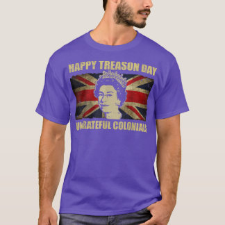 Happy Treason Day Undankbare Colonials Funny 4th T-Shirt