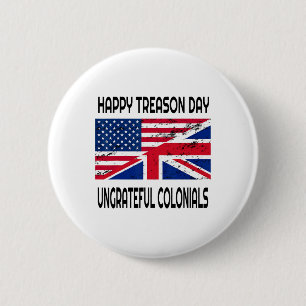 Happy Treason Day Undankbare Colonials Funny Appar Button