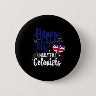 Happy Treason Day Undankbare Colonials Unabhängigk Button