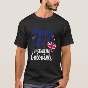 Happy Treason Day Undankbare Colonials Unabhängigk T-Shirt