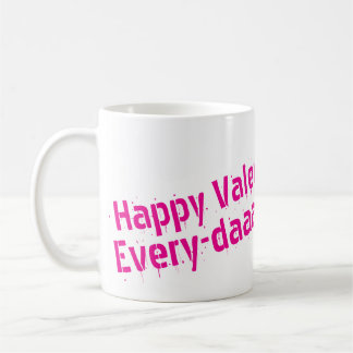 Happy Valentines Day... Every Day Mug