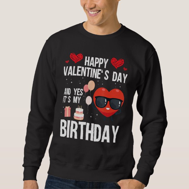 Happy Valentines Day und ja, es ist mein Geburtsta Sweatshirt (Vorderseite)