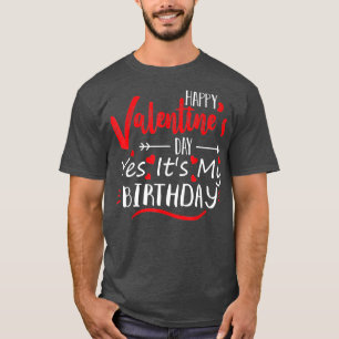 Happy Valentines Day Yes its My Birthday Geboren o T-Shirt