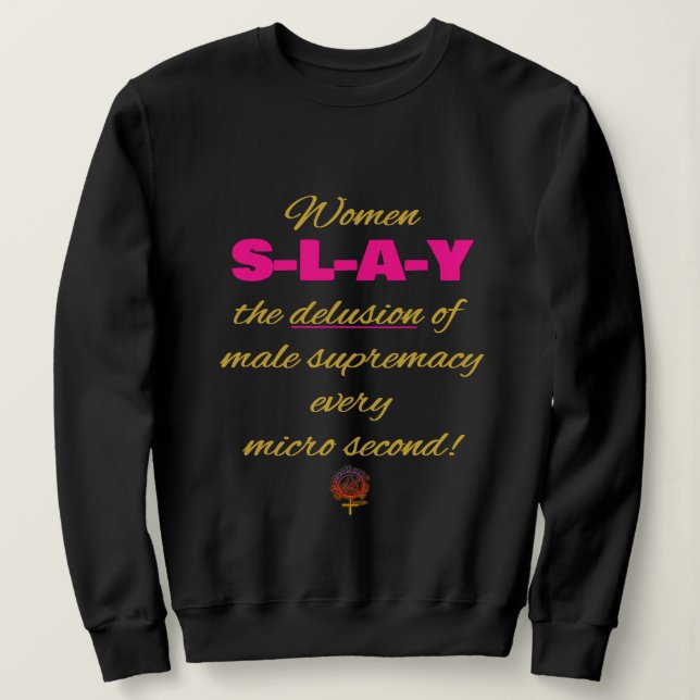 HappyWorkt Women SLAY the Männliche Supremacy Täus Sweatshirt (Design vorne)