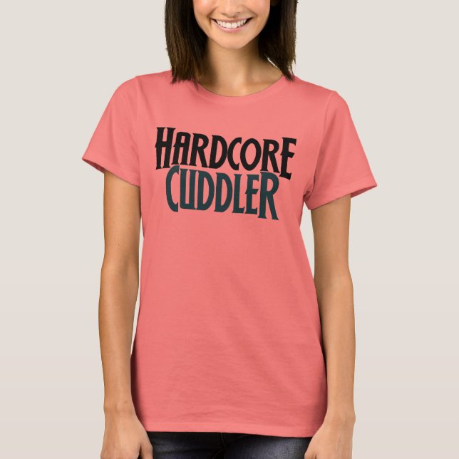 Hardcore Cuddler T-Shirt (Vorderseite)