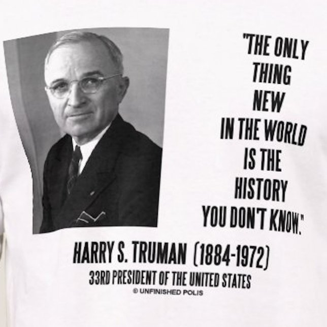 Harry Truman nur etwas Neues aus der Geschichte, d T-Shirt (No need to be a historian to find wisdom and humor with this Harry S. Truman quote tee!)