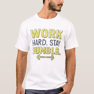 hart arbeiten, bescheiden bleibe T-Shirt
