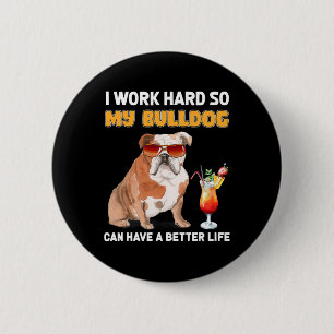 hart arbeiten, damit mein Bulldog ein besseres Leb Button