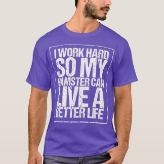 hart arbeiten, damit mein Hamster besser leben kan T-Shirt
