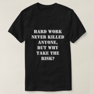 Harte Arbeit hat nie ein lustiges Zitat umgebracht T-Shirt