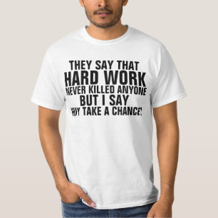 Harte Arbeit hat nie jemanden umgebracht, lustige T-Shirt