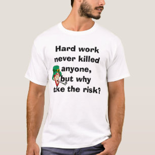 Harte Arbeit hat nie lustigen Text umgebracht T-Shirt