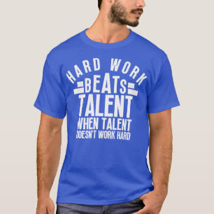 Harte Arbeit schlägt Talent, wenn Talent nicht fun T-Shirt