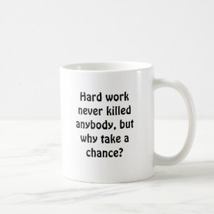 Harte Arbeit tötete nie jedes, aber, warum… nehmen Kaffeetasse