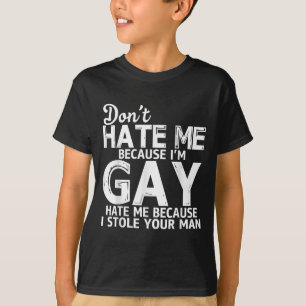 Hass mich nicht, weil ich schwul bin. Hass mich, w T-Shirt