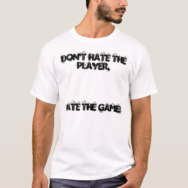 Hassen Sie nicht den Spieler, Hass The Game! T-Shirt (Vorderseite)