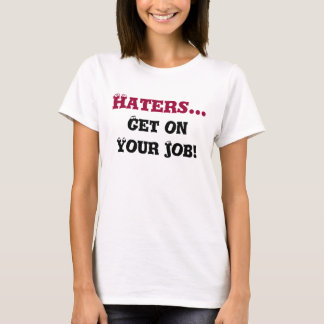 Hasser…, erhalten auf Ihrem Job! T-Shirt