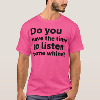 Hast du die Zeit, mir zuzuhören, was ich weiß?  T-Shirt