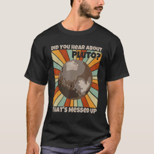 Hast du gehört, dass Pluto aufgeblasen ist? T-Shirt