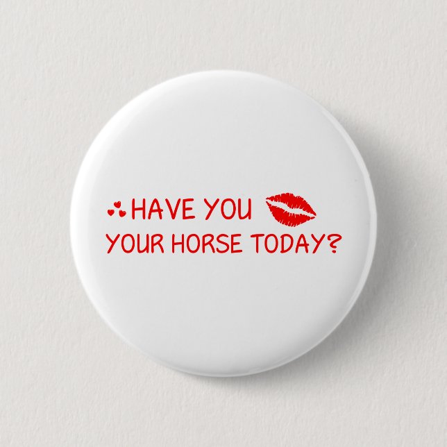 Hast du heute dein Pferd geküsst? Button (Vorderseite)