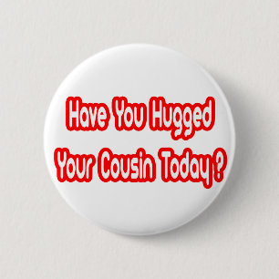Hast du heute deinen Cousin umarmt? Button