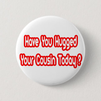 Hast du heute deinen Cousin umarmt? Button