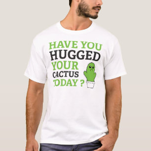 Hast du heute deinen Kaktus umarmt? T-Shirt