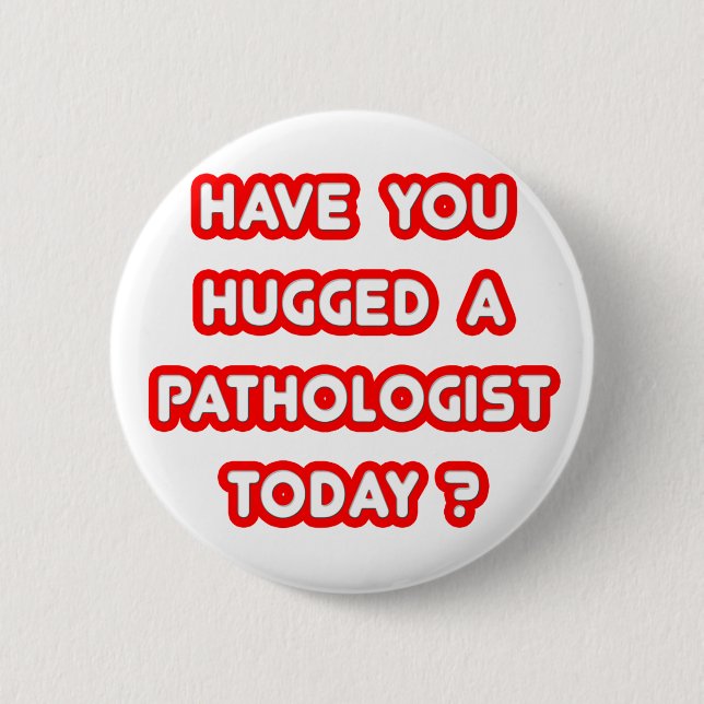 Hast du heute einen Pathologen umarmt? Button (Vorderseite)