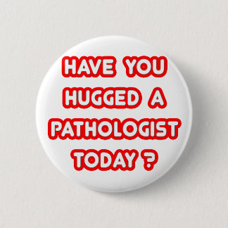 Hast du heute einen Pathologen umarmt? Button